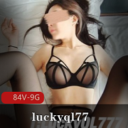 luckyql77颜值身材合集：84个视频，总9G，享受妹子的魅力