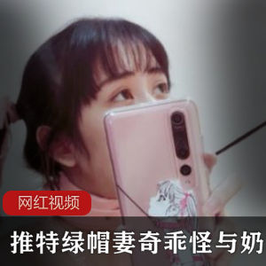推特绿帽妻奇乖怪与奶咪作品合集21V0.98G，绿帽系列精彩分享
