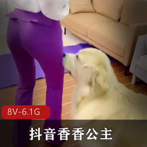抖音香香公主私密爱犬互动组6.1G绝版福利
